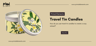 How do you use travel tin candles to create a cozy retreat? - Primal Elements